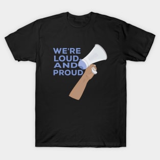 We're Loud and Proud T-Shirt